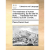 The Weakness of Human Understanding. by the Late Mr. Huet, ... Translated from the French, by Edw. Combe, ... - Paperback