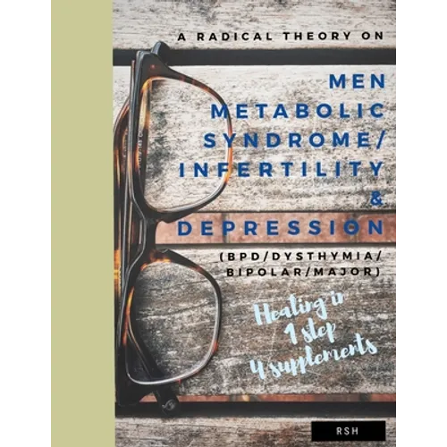 A radical theory on men metabolic syndrome/infertility (MetS) and Depression (BPD/Dysthymia/Bipolar/Major) - Paperback
