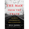 The Man from the Train: The Solving of a Century-Old Serial Killer Mystery - Hardcover