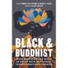Black and Buddhist: What Buddhism Can Teach Us about Race, Resilience, Transformation, and Freedom - Paperback