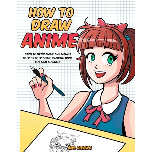How to Draw Anime: Learn to Draw Anime and Manga - Step by Step Anime Drawing Book for Kids & Adults - Paperback