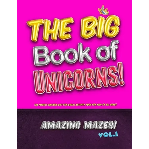 The Big Book of Unicorns! Amazing Mazes! Vol. 1: The Perfect Unicorn Gift for Girls! Activity Book for Kids of All Ages! - Paperback