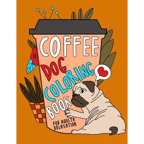 Coffee Dog Coloring Book: A Fun Coloring Gift Book for Coffee Lovers & Adults Relaxation with Stress Relieving Dog Designs, Funny Coffee Quotes and Ea - Paperback