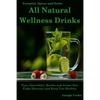 All Natural Wellness Drinks: Teas, Smoothies, Broths, and Soups That Fight Disease and Keep You Healthy. Weight Loss, Anti-Cancer, Anti-Inflammator - Paperback