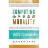 Computing Morality: A Computer Scientist's Approach Ethics and Economics - Paperback