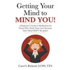 Getting Your Mind to MIND YOU!: A Beginner's Guide to Meditation for Those Who Think They CAN?T Because Their Mind WON?T Be Quiet! - Paperback