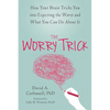 The Worry Trick: How Your Brain Tricks You Into Expecting the Worst and What You Can Do about It - Paperback