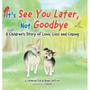 It's "See You Later" Not "Goodbye": A Children's Story of Love, Loss and Coping - Hardcover