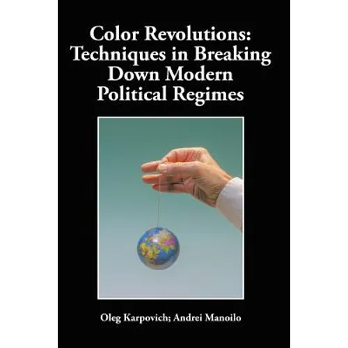 Color Revolutions: Techniques in Breaking Down Modern Political Regimes - Paperback