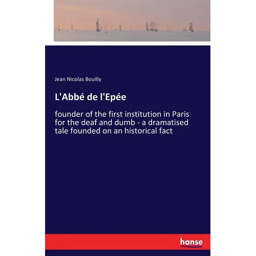 L'Abbé de l'Epée: founder of the first institution in Paris for the deaf and dumb - a dramatised tale founded on an historical fact - Paperback