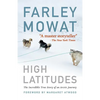 High Latitudes: The Incredible True Story of an Arctic Journey by Master Storyteller Farley Mowat (17 Million Books Sold) - Paperback