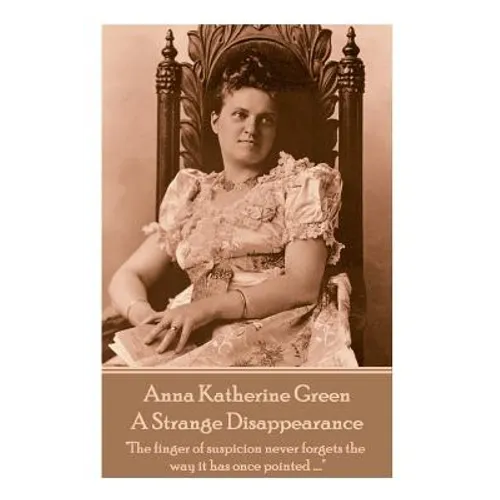 Anne Katherine Green - A Strange Disappearance: "The finger of suspicion never forgets the way it has once pointed ...." - Paperback