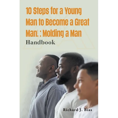 10 Steps for a Young Man to Become a Great Man!: Molding a Man - Paperback