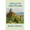 Rollo in the Woods: A Classic Juvenile Story of Outdoor Life and Practical Learning - Hardcover