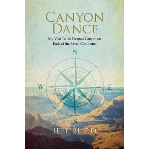 Canyon Dance: My Visit To the Deepest Canyon on Each of the Seven Continents - Paperback