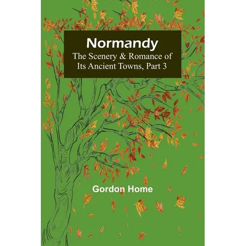 Normandy: The Scenery & Romance of Its Ancient Towns, Part 3 - Paperback
