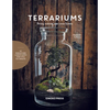 Terrariums: Bring Nature Into Your Home - Hardcover
