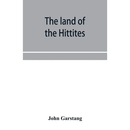 The land of the Hittites; an account of recent explorations and discoveries in Asia Minor, with descriptions of the Hittite monuments - Paperback