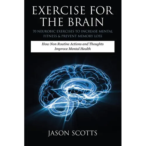 Exercise for the Brain: 70 Neurobic Exercises to Increase Mental Fitness & Prevent Memory Loss: How Non Routine Actions and Thoughts Improve M - Paperback