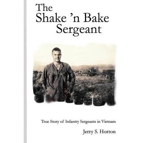 The Shake 'n Bake Sergeant: True Story of Infantry Sergeants in Vietnam - Paperback