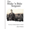 The Shake 'n Bake Sergeant: True Story of Infantry Sergeants in Vietnam - Paperback