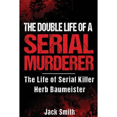The Double Life of a Serial Murderer: The Life of Serial Killer Herb Baumeister - Paperback