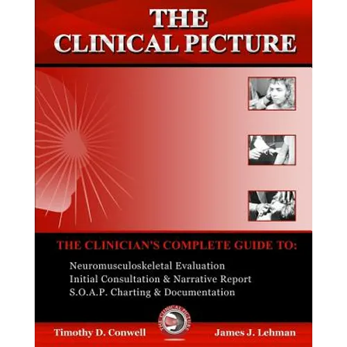 The Clinical Picture: The Clinician's Complete Guide To: Neuromusculoskeletal Evaluation, Initial Consultation & Narrative Report, S.O.A.P. Charting & - Paperback