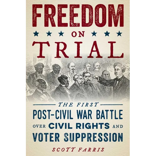 Freedom on Trial: The First Post-Civil War Battle Over Civil Rights and Voter Suppression - Paperback