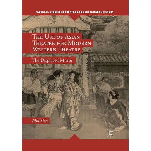 The Use of Asian Theatre for Modern Western Theatre: The Displaced Mirror - Paperback