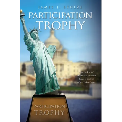 Participation Trophy: How the Rise of Progressive Socialism Leads to the Fall of the United States - Paperback