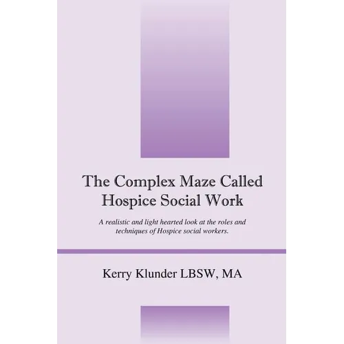 The Complex Maze Called Hospice Social Work: A realistic and light hearted look at the roles and techniques of Hospice social workers - Paperback