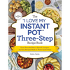 The I Love My Instant Pot Three-Step Recipe Book: From Pancake Bites to Ravioli Lasagna, 175 Easy Recipes Made in Three Quick Steps - Paperback