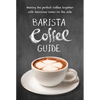 Barista Coffee Guide: Making the Perfect Coffee Together with Delicious Cakes on the Side - Paperback