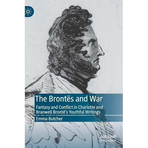 The Brontës and War: Fantasy and Conflict in Charlotte and Branwell Brontë's Youthful Writings - Hardcover