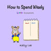 How to Spend Wisely: Teach Young Children How to Plan and Budget, Perfect for Preschool and Primary Grade Kids - Paperback