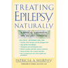 Treating Epilepsy Naturally: A Guide to Alternative and Adjunct Therapies - Paperback