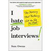 I Hate Job Interviews: Stop Stressing. Start Performing. Get the Job You Want. - Paperback