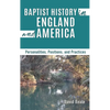 Baptist History in England and America: Personalities, Positions, and Practices - Hardcover