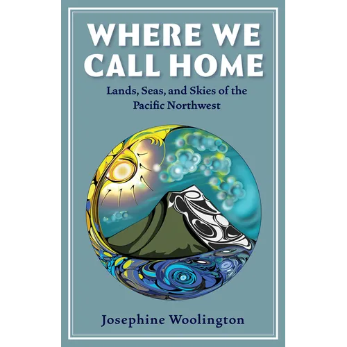 Where We Call Home: Lands, Seas, and Skies of the Pacific Northwest - Paperback