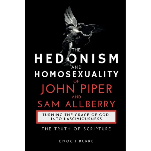 The Hedonism and Homosexuality of John Piper and Sam Allberry: The Truth of Scripture - Paperback