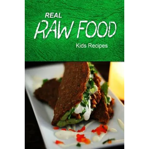 Real Raw Food - Kids Recipes: Raw diet cookbook for the raw lifestyle - Paperback