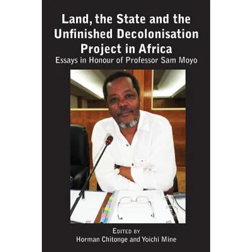 Land, the State & the Unfinished Decolonisation Project in Africa: Essays in Honour of Professor Sam Moyo - Paperback