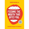 Feeding the Mouth That Bites You: Parenting Teenagers Into Adulthood - Paperback