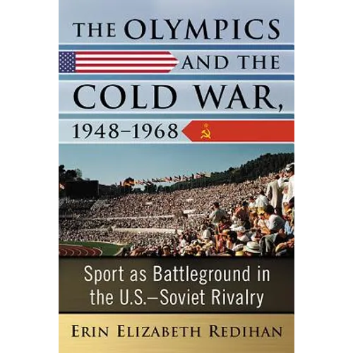 The Olympics and the Cold War, 1948-1968: Sport as Battleground in the U.S.-Soviet Rivalry - Paperback