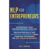 NLP For Entrepreneurs: Reprogram Your Entrepreneurial Mind for Better Decision Making, Negotiation Skills and Higher Self-Confidence Using these NLP T - Hardcover