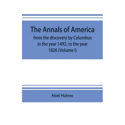 The annals of America, from the discovery by Columbus in the year 1492, to the year 1826 (Volume I) - Paperback