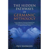 The Hidden Pathways of Germanic Mythology: On the Neglected, Demonized, Repulsed and Repressed Archetypical Representations of Original Germanic Cultu - Paperback