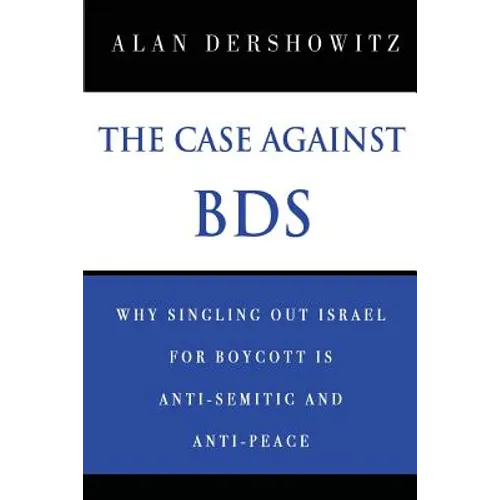 The Case Against BDS: Why Singling Out Israel for Boycott Is Anti-Semitic and Anti-Peace - Paperback