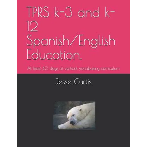 Tprs K-3 and K-12 Spanish/English Education.: At Lest 40 Days of Vertical Vocabulary Curriculum - Paperback