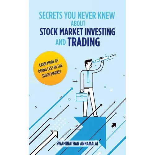 Secrets You Never Knew About Stock Market Investing and Trading: Earn More by Doing Less in the Stock Market. - Paperback